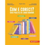 Cum e corect? Ghid practic de limba romana (conform DOOM3): fonetica, ortografie, lexic, morfologie, sintaxa, punctuatie - Bogdan Ratiu