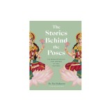 The Stories Behind the Poses: The Hindu Mythology That Inspired 50 Yoga Asanas