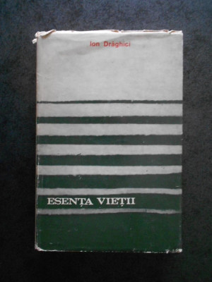 Ion Draghici - Esenta vietii (1972, editie cartonata) foto