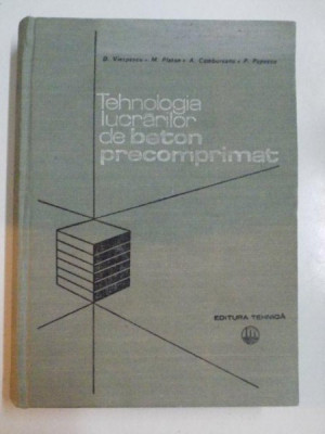 TEHNOLOGIA LUCRARILOR DE BETON PRECOMPRIMAT , EDITIA A II-A de DAN VIESPESCU , MIHAI PLATON , AUREL CAMBUREANU , PAUL POPESCU , 1979 foto