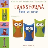 Jucarii din materiale reciclabile - Transforma: Rolele din carton, Maite Balart, Paralela 45