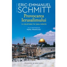 Provocarea Ierusalimului. O calatorie in Tara Sfanta &ndash; Eric-Emmanuel Schmitt