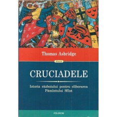 Cruciadele. Istoria razboiului pentru eliberarea Pamintului Sfint &ndash; Thomas Asbridge