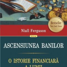 Ascensiunea banilor. O istorie financiara a lumii - Niall Ferguson