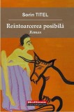 Roman Sorin Titel - Re&icirc;ntoarcerea posibilă. Carti beletristica fictiune, paperback brosat.