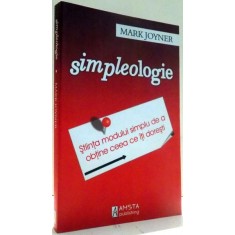 SIMPLEOLOGIE, STIINTA MODULUI SIMPLU DE A OBTINE CEEA CE ITI DORESTI de MARK JOYNER , 2007