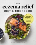 The Eczema Relief Diet &amp; Cookbook: Short-Term Meal Plans to Identify Triggers and Soothe Flare-Ups
