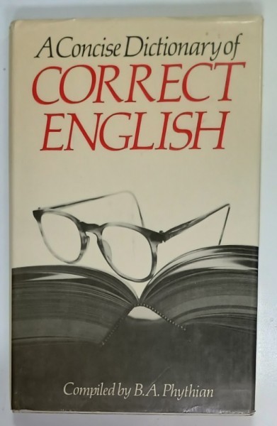 A CONCISE DICTIONARY OF CORRECT ENGLISH , compiled by B.A. PHYTHIAN , 1979