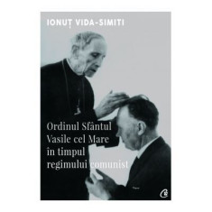 Ordinul Sfantul Vasile cel Mare in timpul regimului comunist - Ionut Vida-Simiti