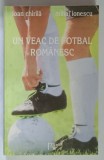 UN VEAC DE FOTBAL ROMANESC de IOAN CHIRILA , MIHAI IONESCU , 1999