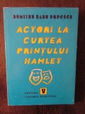 ACTORI LA CURTEA PRINTULUI HAMLET-DUMITRU RADU POPESCU