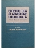 Aurel Kaufmann (red.) - Propedeutică și semiologie chirurgicală pentru medicul generalist (editia 1986)