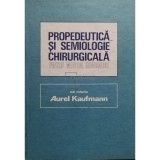 Aurel Kaufmann (red.) - Propedeutica si semiologie chirurgicala pentru medicul generalist (Editia: 1986)
