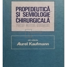 Aurel Kaufmann (red.) - Propedeutică și semiologie chirurgicală pentru medicul generalist (editia 1986)