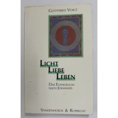 LICHT , LIEBE , LEBEN - DAS EVANGELIUM NACH JOHANNES von GOTTFRIED VOIGT , LIPSA PAGINE DE TITLU * , ANII &#039;80
