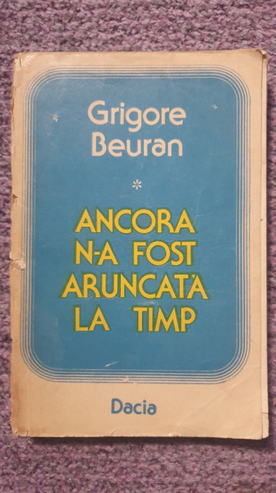Ancora n-a fost aruncata la timp, Grigore Beuran, Ed Dacia 1979, 260 pag