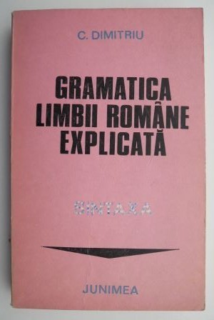 Gramatica limbii romane explicata – C. Dimitriu Gramatica limbii romane explicata – C. Dimitriu