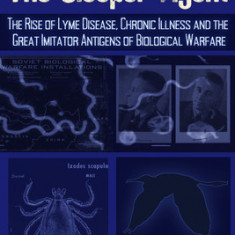 The Sleeper Agent: The Rise of Lyme Disease, Chronic Illness, and the Great Imitator Antigens of Biological Warfare