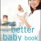 The Better Baby Book: How to Have a Healthier, Smarter, Happier Baby