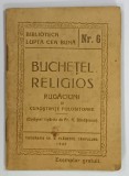 BUCHETEL RELIGIOS , RUGACIUNI SI CUNOSTINTE FOLOSITOARE , BIBLIOTECA ' LUPTA CEA BUNA ' NR. 6 . 1932