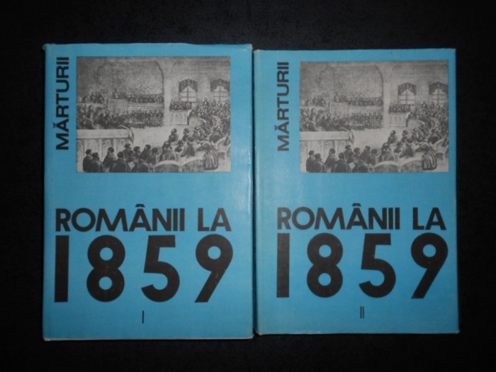 ROMANII LA 1859. UNIREA PRINCIPATELOR ROMANE IN CONSTIINTA EUROPEANA 2 volume