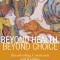 Beyond Health, Beyond Choice