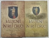 RASTIGNIT INTRE CRUCI , VOLUMELE I - II de VASILE LUPASC , 2009 / 2010