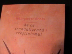 DE CE SCANDALIZEAZA CRESTINISMUL-JEAN PIERRE DENIS-TRAD. EDUARD FLORIN-403 PG- foto