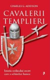 Charles G. Addisson - Cavalerii templieri. Istoria ordinului secret care a schimbat lumea
