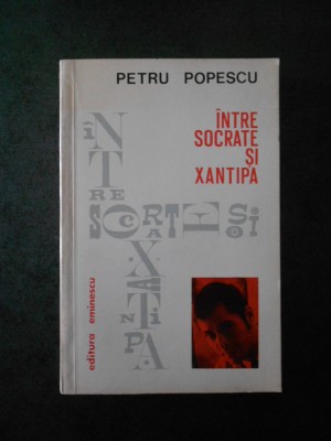 PETRU POPESCU - INTRE SOCRATE SI XANTIPA foto