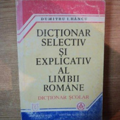 DICTIONAR SELECTIV SI EXPLICATIV AL LIMBII ROMANE . DICTIONAR SCOLAR de DUMITRU I. HANCU , 1998