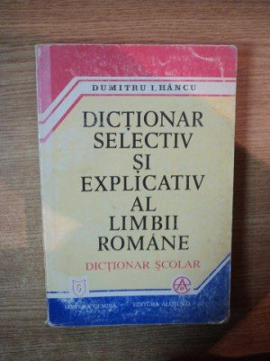 DICTIONAR SELECTIV SI EXPLICATIV AL LIMBII ROMANE . DICTIONAR SCOLAR de DUMITRU I. HANCU , 1998 foto