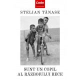 Sunt un copil al Războiului Rece - Stelian Tanase - Editura Corint