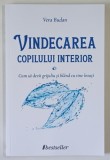 VINDECAREA COPILULUI INTERIOR , CUM SA DEVII GRIJULIU SI BLAND CU TINE INSUTI de VERA BUDAN , 2023