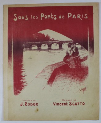SOUS LES PONTS DE PARIS , paroles de J. RODOR , musique de VINCENT SCOTTO , INCEPUT DE SECOL XX , PARTITURA foto