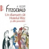 F. Scott Fitzgerald - Un diamant c&acirc;t Hotelul Ritz și alte povestiri, Polirom