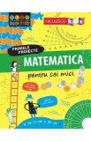 Primele proiecte. Matematica pentru cei mici - Alice James, Eddie Reynolds, Darran Stobbart