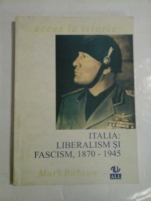 Italia : liberalism si fascism, 1870 - 1945 - Mark Robson foto