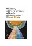 Ocultism, vrăjitorie si mode culturale - Paperback - Mircea Eliade - Trei, 2022