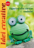 Figurine din carton ondulat. Idei creative 111 - Paperback - Andrea Wegener - Casa