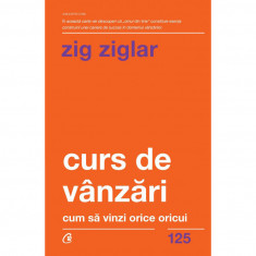 Curs de vanzari. Cum sa vinzi orice oricui. Ed a II a , Zig Ziglar