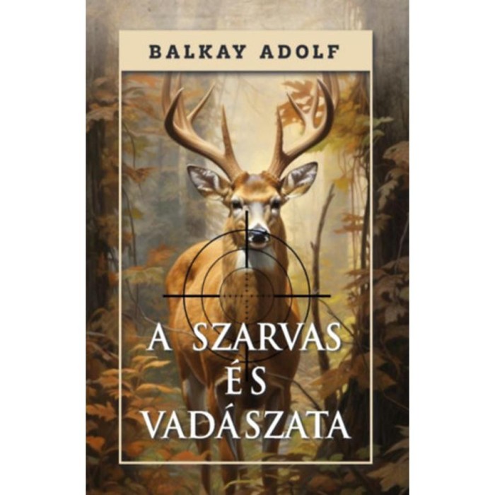A szarvas &eacute;s vad&aacute;szata - Balkay Adolf