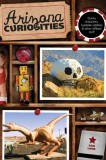 Arizona Curiosities, 3rd: Quirky Characters, Roadside Oddities &amp; Other Offbeat Stuff