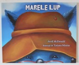 MARELE LUP de AVRIL McDONALD , ilustratii de TATIANA MININA , 2018