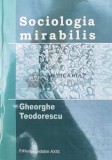 Sociologia mirabilis - 2006 - GH. Teodorescu ($V125)