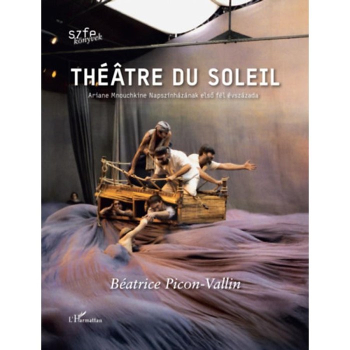 Th&eacute;&acirc;tre du Soleil - Ariane Mnouchkine Napsz&iacute;nh&aacute;z&aacute;nak első f&eacute;l &eacute;vsz&aacute;zada - Picon-vallin