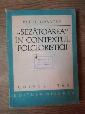 SEZATOAREA IN CONTEXTUL FOLCLORISTICII de PETRU URSACHE , Bucuresti 1972 foto