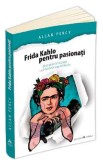 Frida Kahlo pentru pasionati - Allan Percy