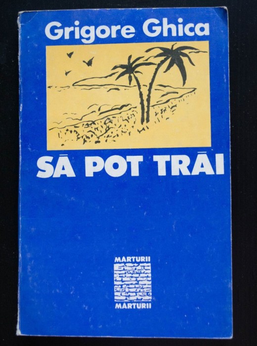 Grigore Ghica - Să pot trăi (memorii de exil) (ed. Ioan Adam)
