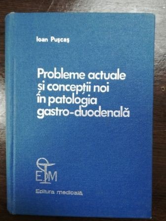 Probleme actuale si conceptii noi in patologia gastro-duodenala- Ioan Puscas